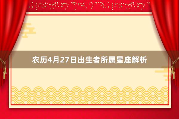 农历4月27日出生者所属星座解析